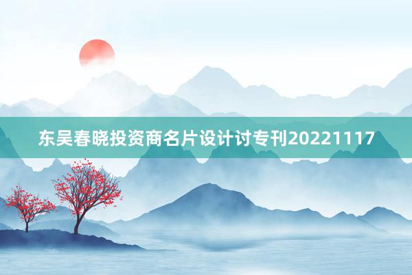 东吴春晓投资商名片设计讨专刊20221117