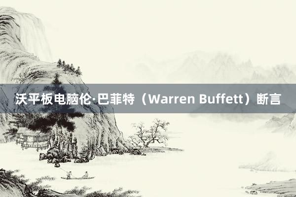 沃平板电脑伦·巴菲特（Warren Buffett）断言